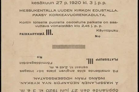 Pääsylippu Suomen Messujen avajaisiin kesäkuun 27 p. 1920 kl. 3 j.p.p. Messukentällä uuden kirkon edustalla. Pääsy Korkeavuorenkadulta. Kortin toisella puolella osotetulle paikalle on saavuttava viimeistään klo. 2.45 j.p.p. Paikkaryhmä III.