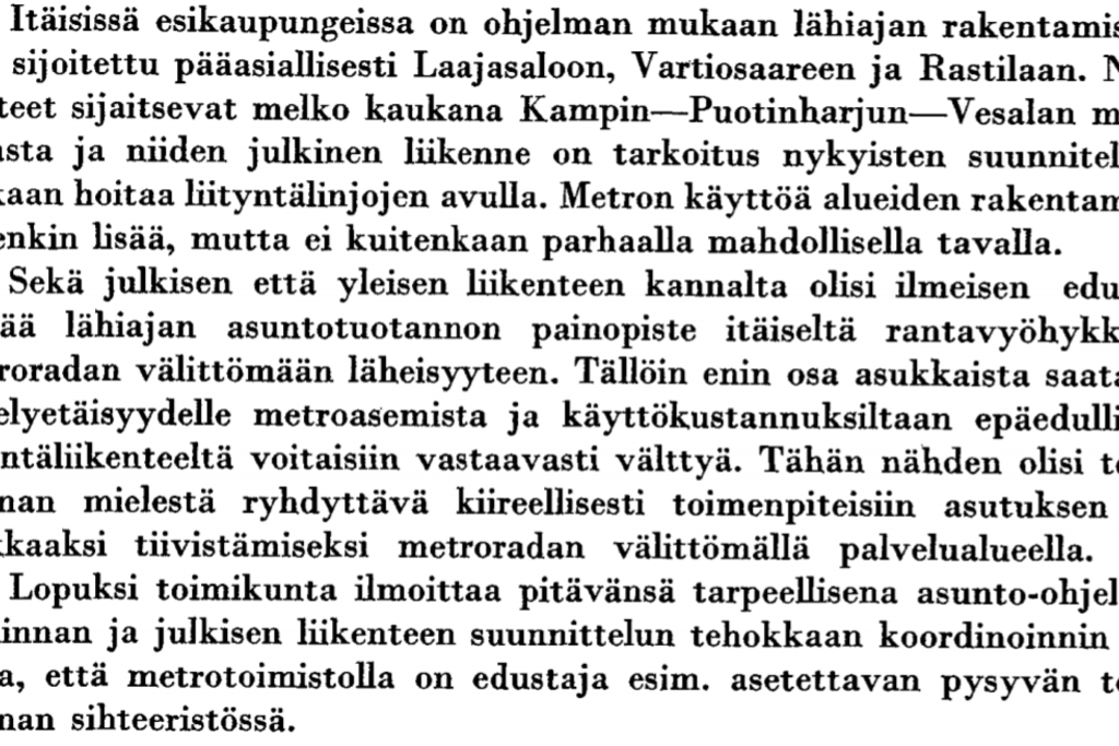 Uuden liikennevälineen rakentamista ohjanneella metrotoimikunnalla oli sananvaltaa myös laajempaan kaupunkisuunnitteluun. Toimikunta vaati asuntotuotannon keskittämistä idässä tulevan metroradan välittömään läheisyyteen. Ote metrotoimikunnan lausunnosta kaupungin asunnontuotanto-ohjelmassa vuosille 1970–74. Kuvaaja: Helsingin kaupunginarkisto