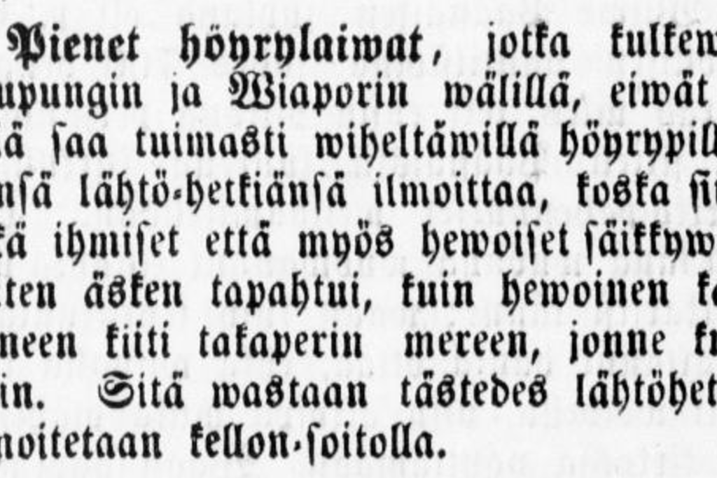 Suomen Julkisia Sanomia kertoi 20.7.1857, että pienet höyrylaivat, jotka kulkevat kaupungin ja Wiaporin (Suomenlinna) väliä, eivät enää saa ilmoittaa lähdöstään tuimasti viheltävällä höyrypillillään, koska se säikäyttää sekä ihmiset että hevoset. Hiljattain oli hevonen kärryineen kiitänyt takaperin mereen ja kuollut. Niinpä lähdöstä ilmoitetaan jatkossa kellonsoitolla. Kuvaaja: Kansalliskirjaston digitaaliset kokoelmat