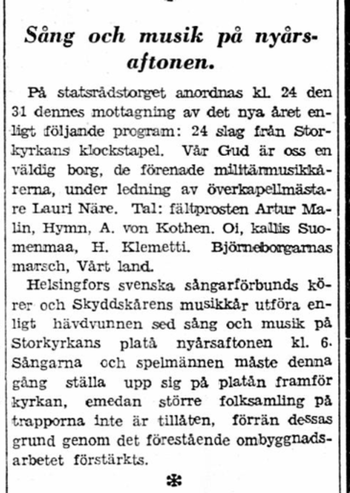 Åtminstone sedan år 1934 har man ordnat en nyårsmottagning på Senatstorget. Tillställningen började sent och var religiös och fosterländsk till karaktären, liksom en fortsättning på självständighetsdagsfesten. (Hufvudstadsbladet 30.12.1934)